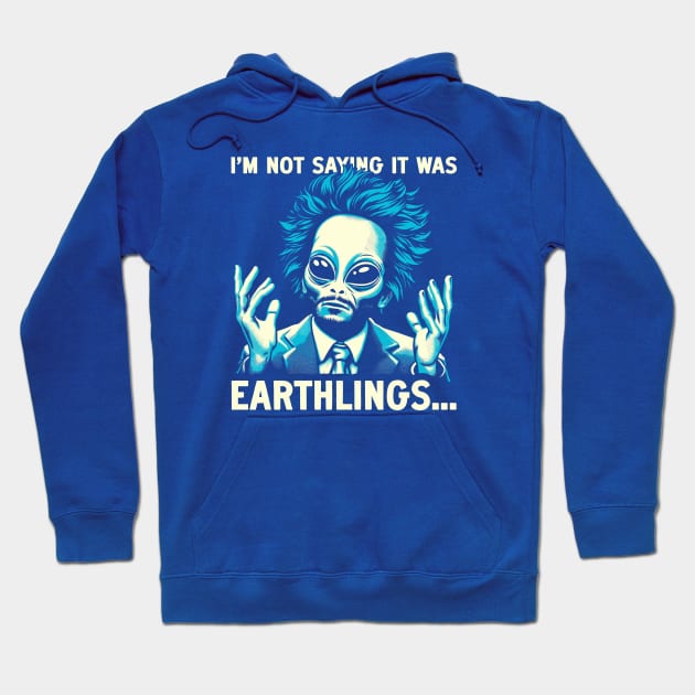I'm Not Saying It Was Earthlings Hoodie by Fabled